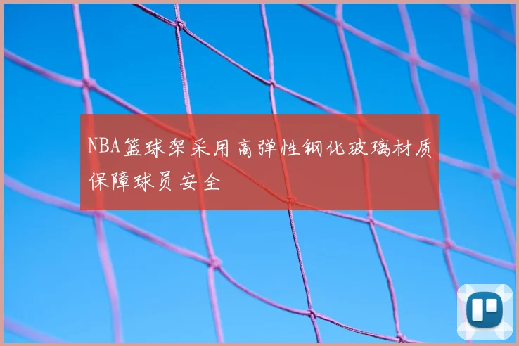 NBA篮球架采用高弹性钢化玻璃材质保障球员安全