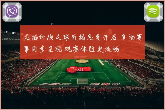 无插件线足球直播免费开启 多场赛事同步呈现 观赛体验更流畅