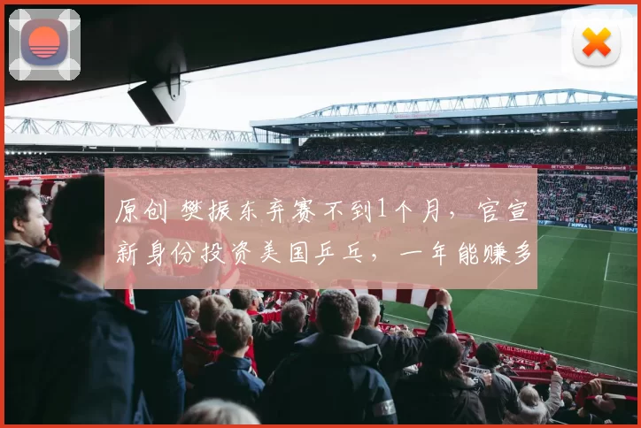 原创 樊振东弃赛不到1个月，官宣新身份投资美国乒乓，一年能赚多少？